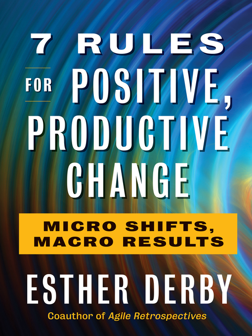 Title details for 7 Rules for Positive, Productive Change by Esther Derby - Available